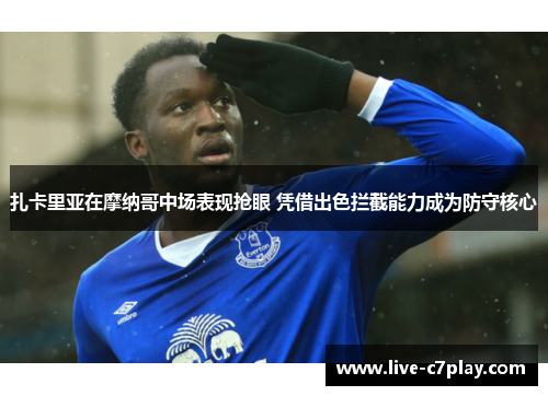 扎卡里亚在摩纳哥中场表现抢眼 凭借出色拦截能力成为防守核心