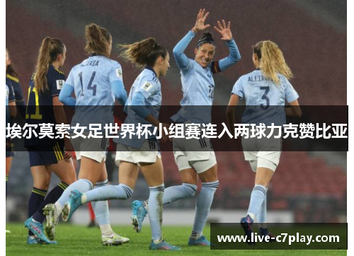 埃尔莫索女足世界杯小组赛连入两球力克赞比亚